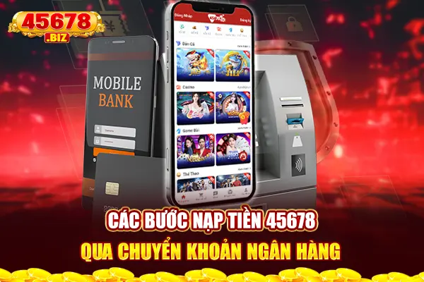 Các bước nạp tiền 45678 qua chuyển khoản ngân hàng