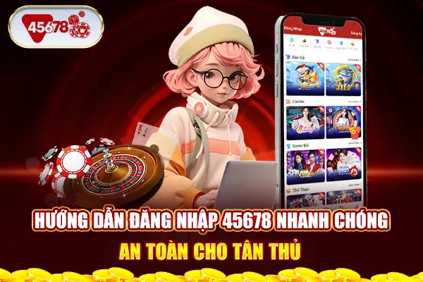 Hướng Dẫn Đăng Nhập 45678 Nhanh Chóng, An Toàn Cho Tân Thủ