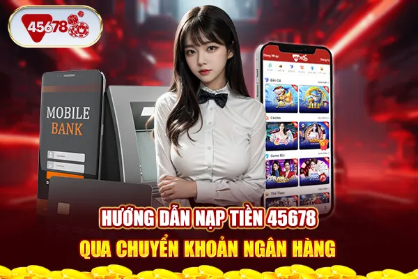 Hướng dẫn nạp tiền 45678 qua chuyển khoản ngân hàng