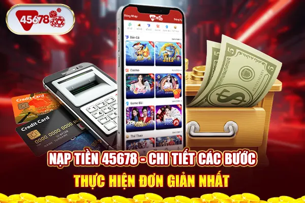 Nạp Tiền 45678 - Chi Tiết Các Bước Thực Hiện Đơn Giản Nhất