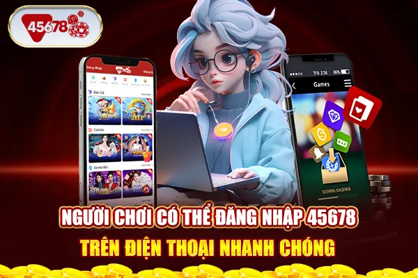 Người chơi có thể đăng nhập 45678 trên điện thoại nhanh chóng