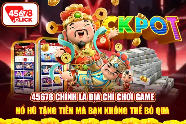 45678 chính là địa chỉ chơi game nổ hũ tặng tiền mà bạn không thể bỏ qua