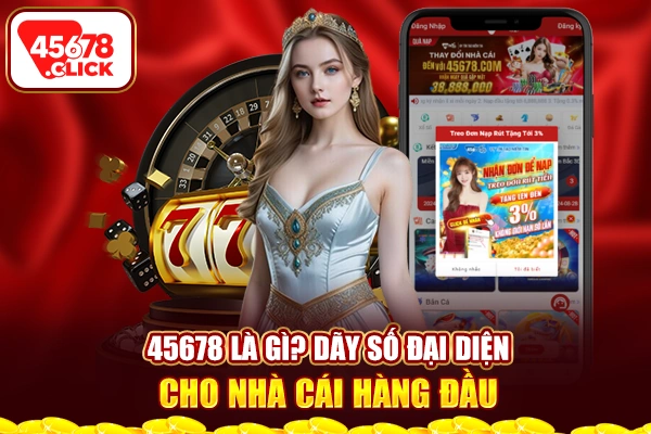 45678 là gì? Dãy số đại diện cho nhà cái hàng đầu