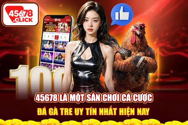 45678 là một sân chơi cá cược đá gà tre uy tín nhất hiện nay