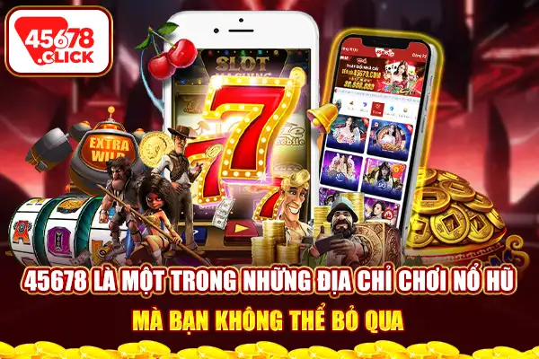 45678 là một trong những địa chỉ chơi nổ hũ mà bạn không thể bỏ qua