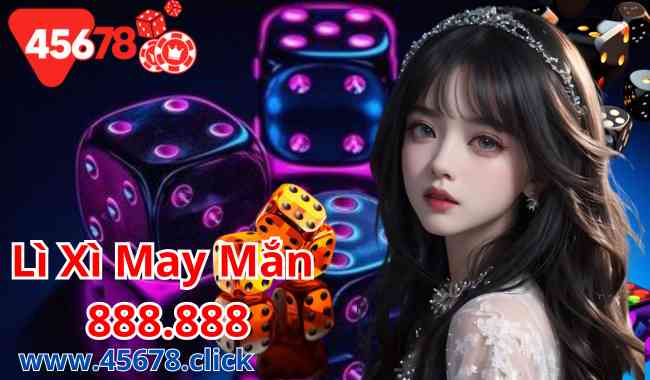 Lì Xì May Mắn 888.888: Tài Lộc Bất Tận Khi Cá Cược Tại 45678