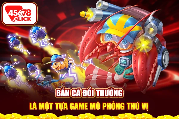 Bắn cá đổi thưởng là một tựa game mô phỏng thú vị