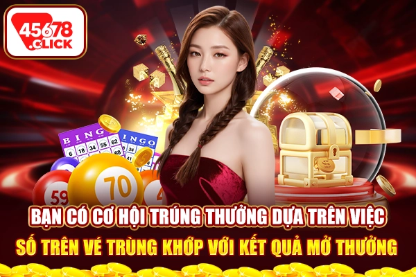 Bạn có cơ hội trúng thưởng dựa trên việc số trên vé trùng khớp với kết quả mở thưởng