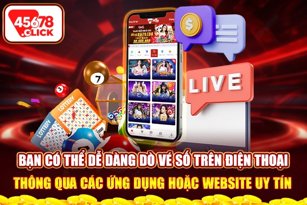 Bạn có thể dễ dàng dò vé số trên điện thoại thông qua các ứng dụng hoặc website uy tín