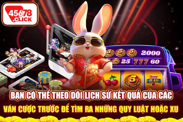 Bạn có thể theo dõi lịch sử kết quả của các ván cược trước để tìm ra những quy luật hoặc xu