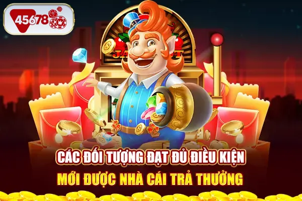 Các đối tượng đạt đủ điều kiện mới được nhà cái trả thưởng