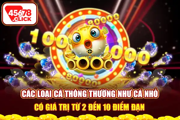 Các loại cá thông thường như cá nhỏ có giá trị từ 2 đến 10 điểm đạn