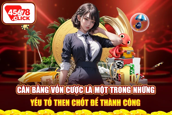 Cân bằng vốn cược là một trong những yếu tố then chốt để thành công