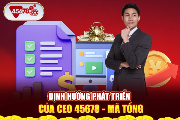 Định hướng phát triển của CEO 45678 - Mã Tổng