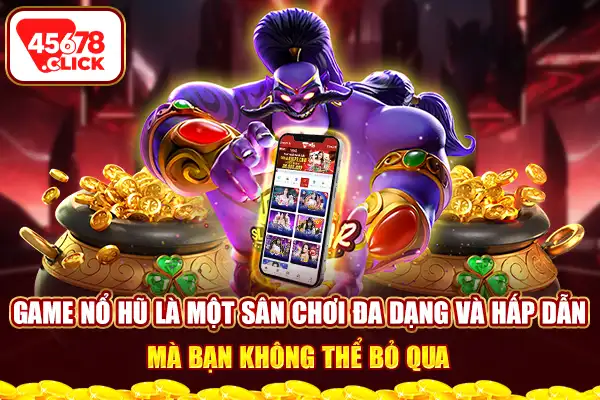 Game nổ hũ là một sân chơi đa dạng và hấp dẫn mà bạn không thể bỏ qua