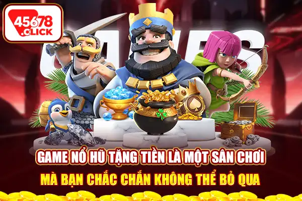 Game nổ hũ tặng tiền là một sân chơi mà bạn chắc chắn không thể bỏ qua