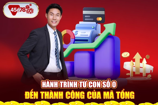 Hành trình từ con số 0 đến thành công của Mã Tổng