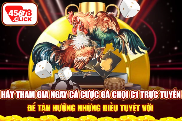 Hãy tham gia ngay cá cược gà chọi C1 trực tuyến để tận hưởng những điều tuyệt vời