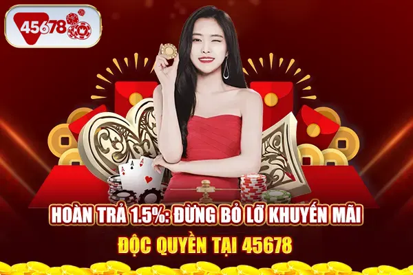 Hoàn Trả 1.5%: Đừng Bỏ Lỡ Khuyến Mãi Độc Quyền Tại 45678