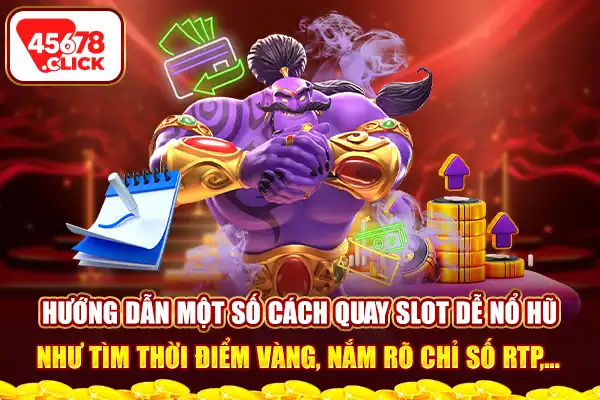 Hướng dẫn một số cách quay slot dễ nổ hũ như tìm thời điểm vàng, nắm rõ chỉ số RTP,...