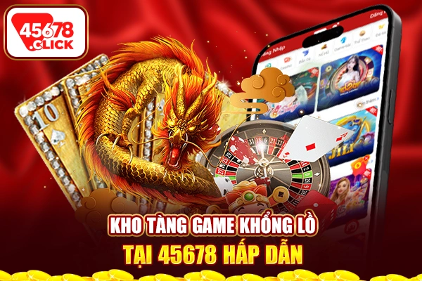 Kho tàng game khổng lồ tại 45678 hấp dẫn