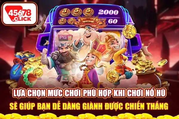 Lựa chọn mức chơi phù hợp khi chơi nổ hũ sẽ giúp bạn dễ dàng giành được chiến thắng