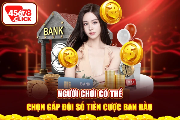 Người chơi có thể chọn gấp đôi số tiền cược ban đầu