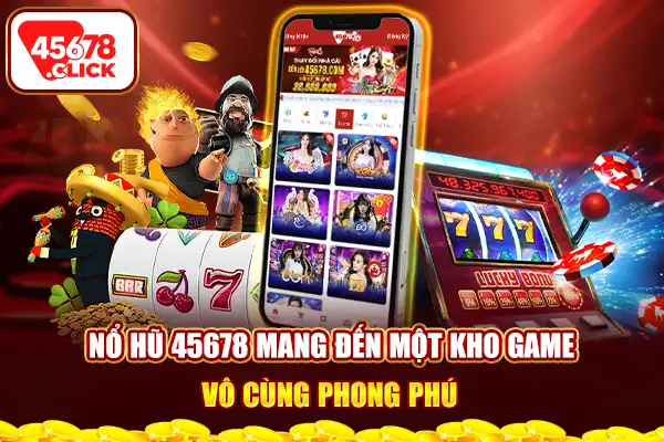 Nổ hũ 45678 mang đến một kho game vô cùng phong phú