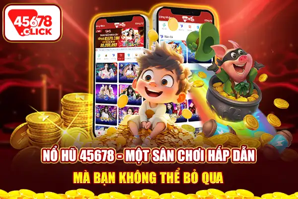 Nổ hũ 45678 - Một sân chơi hấp dẫn mà bạn không thể bỏ qua