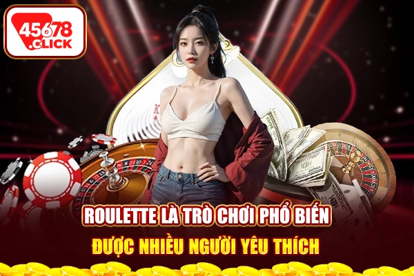 Roulette là trò chơi phổ biến được nhiều người yêu thích