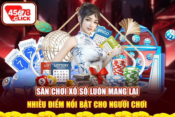 Sân chơi xổ số luôn mang lại nhiều điểm nổi bật cho người chơi