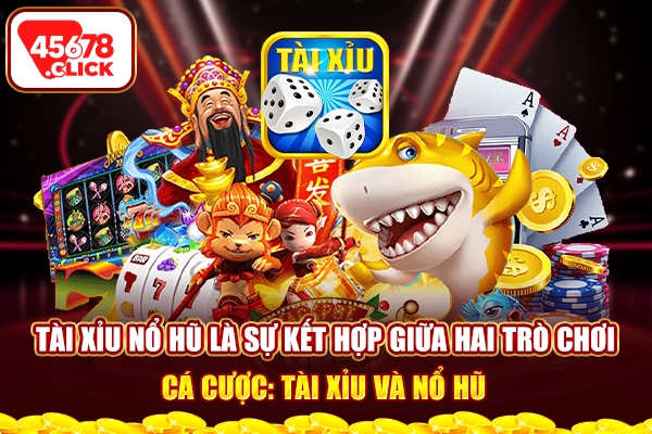 Tài xỉu nổ hũ là sự kết hợp giữa hai trò chơi cá cược: tài xỉu và nổ hũ