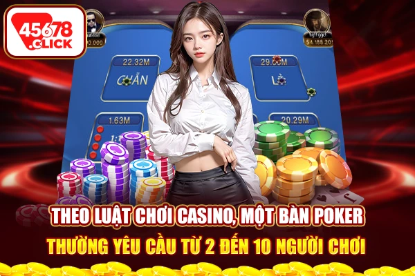 Theo luật chơi casino, một bàn Poker thường yêu cầu từ 2 đến 10 người chơi