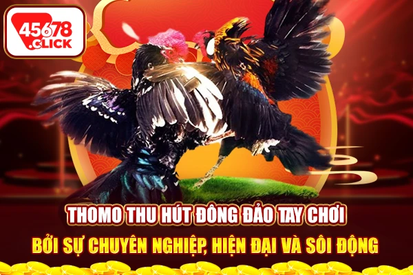 Thomo thu hút đông đảo tay chơi bởi sự chuyên nghiệp, hiện đại và sôi động