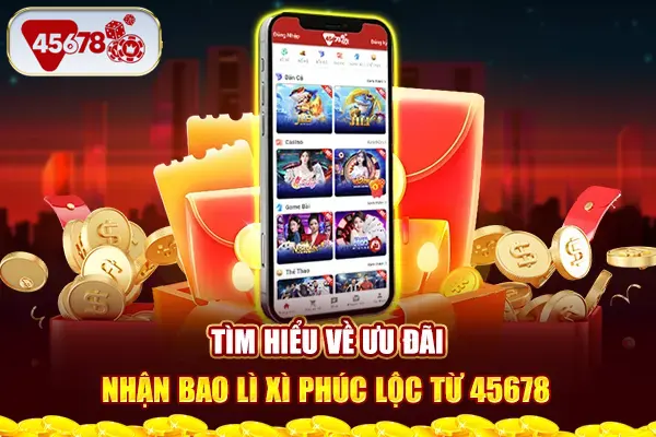 Tìm hiểu về ưu đãi nhận bao lì xì phúc lộc từ 45678