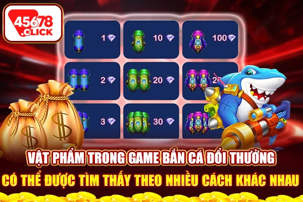 Vật phẩm trong game bắn cá đổi thưởng có thể được tìm thấy theo nhiều cách khác nhau