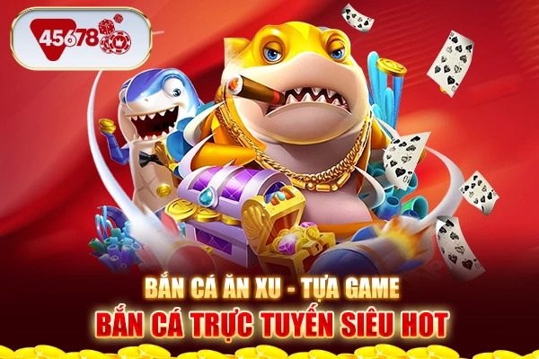 Bắn cá ăn xu - Tựa game bắn cá trực tuyến siêu hot