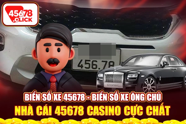 Biển số xe 45678 - Biển số xe ông chủ nhà cái 45678 casino cực chất