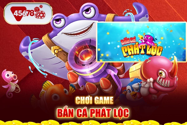 Chơi game bắn cá phát lộc