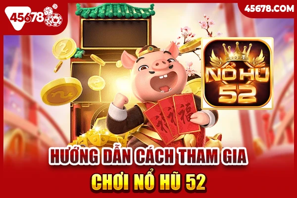 Hướng dẫn cách tham gia chơi nổ hũ 52 dễ chiến thắng