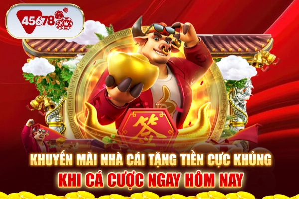 Khuyến mãi nhà cái tặng tiền cực khủng khi cá cược ngay hôm nay