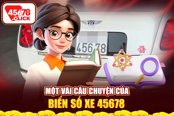 Một vài câu chuyện của biển số xe 45678