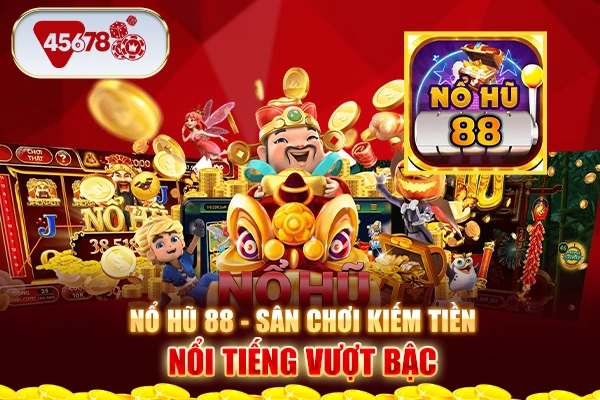 Nổ Hũ 88 - Sân Chơi Kiếm Tiền Nổi Tiếng Vượt Bậc 2024