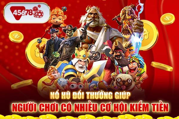 Nổ hũ đổi thưởng giúp người chơi có nhiều cơ hội kiếm tiền