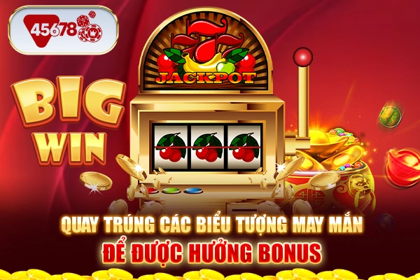 Quay trúng các biểu tượng may mắn để được hưởng bonus