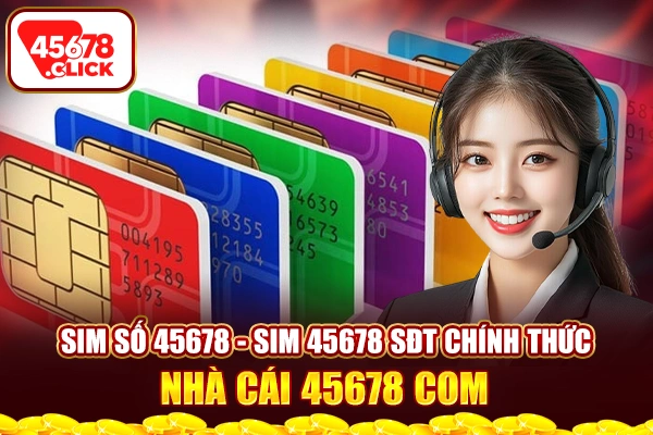 Sim Số 45678 - Sim 45678 SĐT Chính Thức Nhà Cái 45678 COM