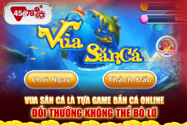 Vua Săn Cá là tựa game bắn cá online đổi thưởng không thể bỏ lỡ