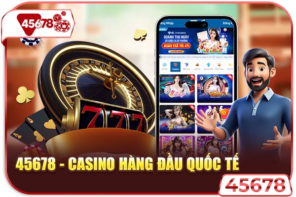 45678 - Casino hàng đầu quốc tế