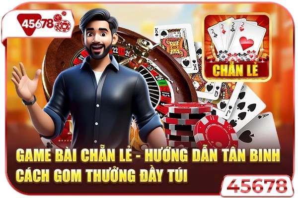 Game Bài Chẵn Lẻ - Hướng Dẫn Tân Binh Cách Gom Thưởng Đầy Túi