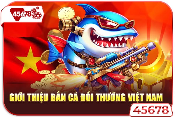 Giới thiệu bắn cá đổi thưởng Việt Nam